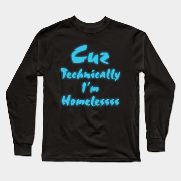 Cuz technically I'm homeless Long Sleeve T-Shirt by CrazyCreature